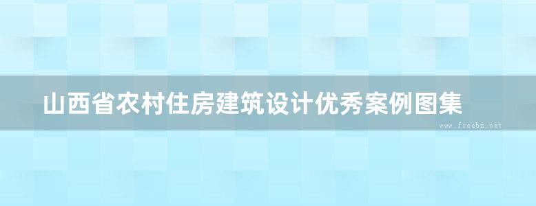 山西省农村住房建筑设计优秀案例图集 晋中、晋东、晋东南分册